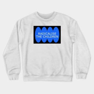 Radicalise The Children - Radical Leftist Crewneck Sweatshirt